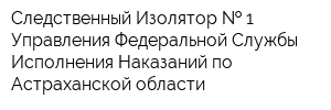 Следственный Изолятор   1 Управления Федеральной Службы Исполнения Наказаний по Астраханской области