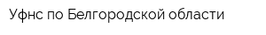 Уфнс по Белгородской области