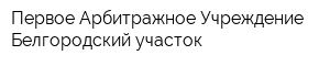 Первое Арбитражное Учреждение Белгородский участок