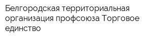 Белгородская территориальная организация профсоюза Торговое единство