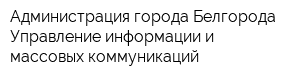 Администрация города Белгорода Управление информации и массовых коммуникаций
