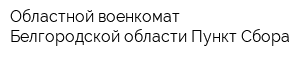 Областной военкомат Белгородской области Пункт Сбора