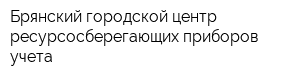 Брянский городской центр ресурсосберегающих приборов учета