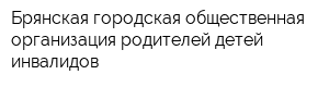 Брянская городская общественная организация родителей детей-инвалидов