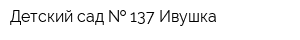 Детский сад   137 Ивушка
