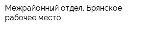 Межрайонный отдел Брянское рабочее место