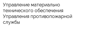 Управление материально-технического обеспечения Управления противопожарной службы