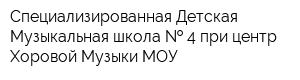 Специализированная Детская Музыкальная школа   4 при центр Хоровой Музыки МОУ
