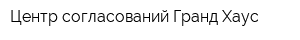 Центр согласований Гранд-Хаус