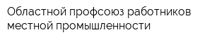 Областной профсоюз работников местной промышленности