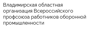 Владимирская областная организация Всероссийского профсоюза работников оборонной промышленности