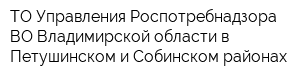 ТО Управления Роспотребнадзора ВО Владимирской области в Петушинском и Собинском районах