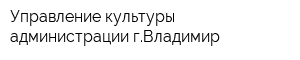 Управление культуры администрации гВладимир