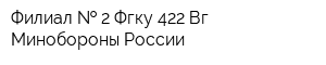 Филиал   2 Фгку 422 Вг Минобороны России