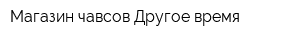 Магазин чавсов Другое время
