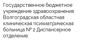 Государственное бюджетное учреждение здравоохранения Волгоградская областная клиническая психиатрическая больница   2 Диспансерное отделение
