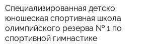 Специализированная детско-юношеская спортивная школа олимпийского резерва   1 по спортивной гимнастике