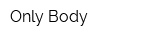 Only Body