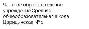 Частное образовательное учреждение Средняя общеобразовательная школа Царицынская   1