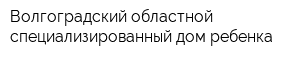Волгоградский областной специализированный дом ребенка
