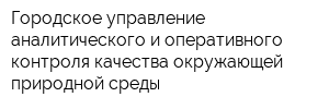 Городское управление аналитического и оперативного контроля качества окружающей природной среды