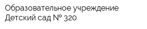 Образовательное учреждение Детский сад   320