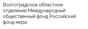 Волгоградское областное отделение Международный общественный фонд Российский фонд мира