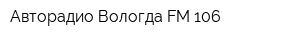 Авторадио Вологда FM 106