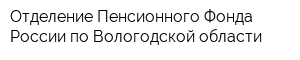 Отделение Пенсионного Фонда России по Вологодской области
