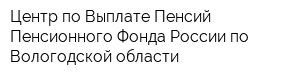 Центр по Выплате Пенсий Пенсионного Фонда России по Вологодской области