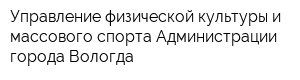 Управление физической культуры и массового спорта Администрации города Вологда