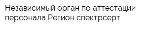 Независимый орган по аттестации персонала Регион спектрсерт
