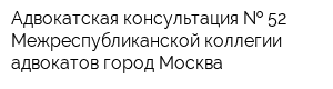 Адвокатская консультация   52 Межреспубликанской коллегии адвокатов город Москва