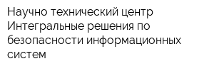Научно-технический центр Интегральные решения по безопасности информационных систем