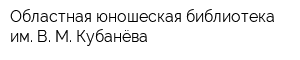 Областная юношеская библиотека им В М Кубанёва