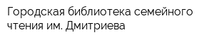 Городская библиотека семейного чтения им Дмитриева