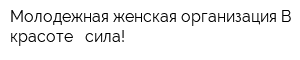 Молодежная женская организация В красоте - сила!