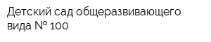 Детский сад общеразвивающего вида   100