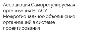 Ассоциация Саморегулируемая организация ВГАСУ Межрегиональное объединение организаций в системе проектирования
