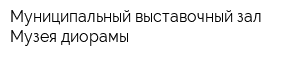 Муниципальный выставочный зал Музея-диорамы