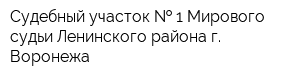 Судебный участок   1 Мирового судьи Ленинского района г Воронежа
