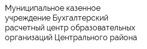 Муниципальное казенное учреждение Бухгалтерский расчетный центр образовательных организаций Центрального района