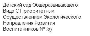 Детский сад Общеразвивающего Вида С Приоритетным Осуществлением Экологического Направления Развития Воспитанников   39