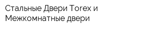 Стальные Двери Torex и Межкомнатные двери