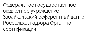 Федеральное государственное бюджетное учреждение Забайкальский референтный центр Россельхознадзора Орган по сертификации