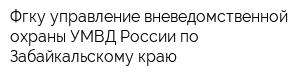 Фгку управление вневедомственной охраны УМВД России по Забайкальскому краю