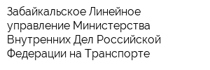 Забайкальское Линейное управление Министерства Внутренних Дел Российской Федерации на Транспорте