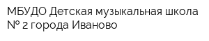 МБУДО Детская музыкальная школа   2 города Иваново