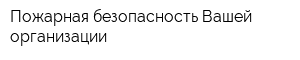 Пожарная безопасность Вашей организации