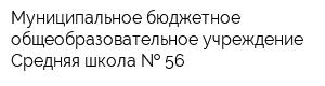 Муниципальное бюджетное общеобразовательное учреждение Средняя школа   56